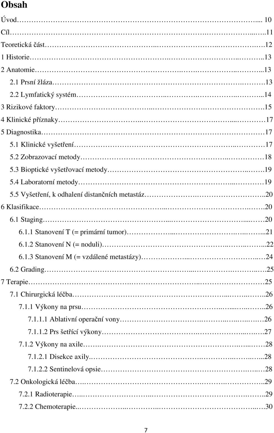 ..20 6 Klasifikace.....20 6.1 Staging...... 20 6.1.1 Stanovení T (= primární tumor).........21 6.1.2 Stanovení N (= noduli).......22 6.1.3 Stanovení M (= vzdálené metastázy)..... 24 6.2 Grading.