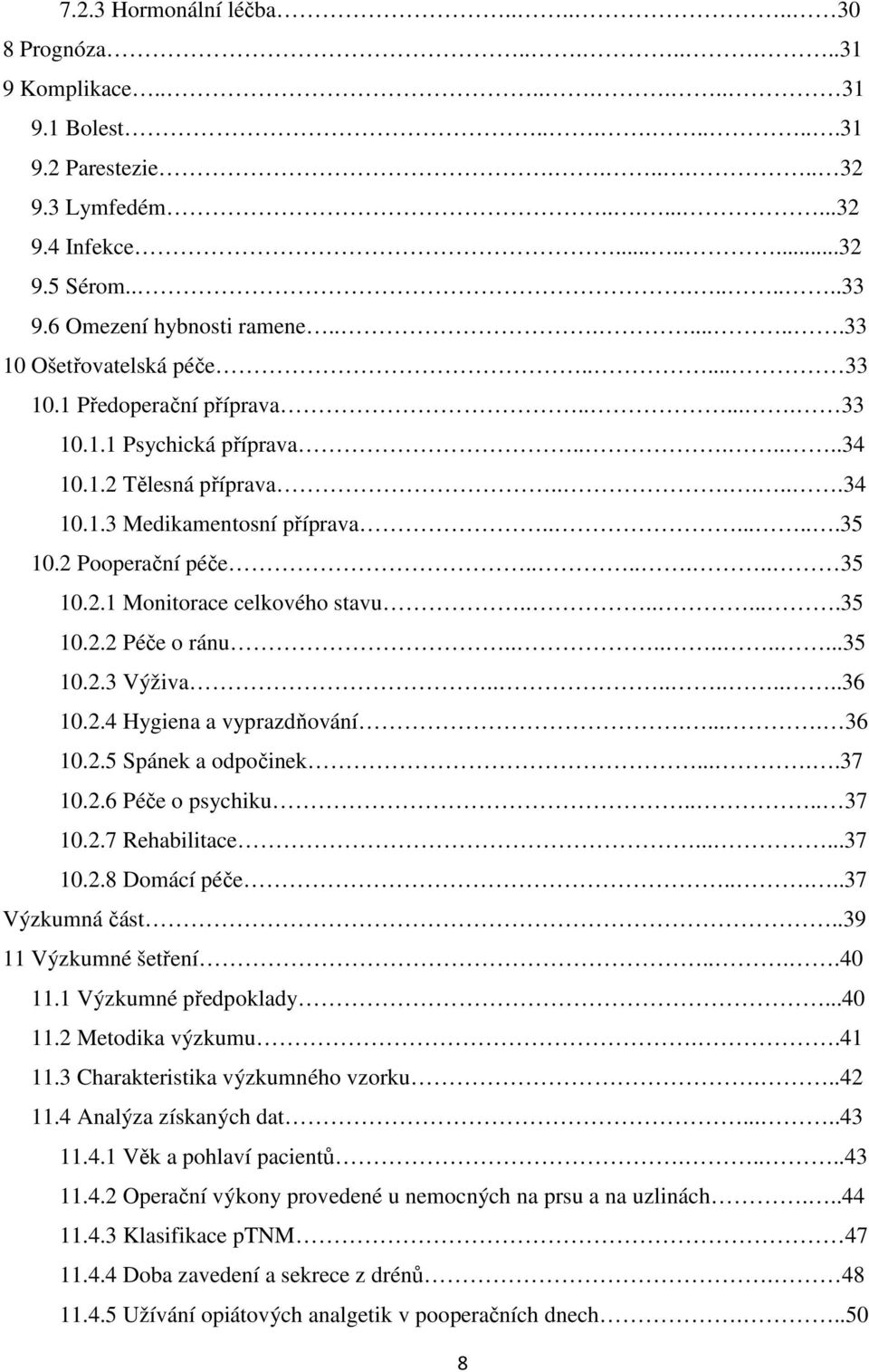 .......35 10.2 Pooperační péče....... 35 10.2.1 Monitorace celkového stavu........35 10.2.2 Péče o ránu...........35 10.2.3 Výživa..........36 10.2.4 Hygiena a vyprazdňování..... 36 10.2.5 Spánek a odpočinek.