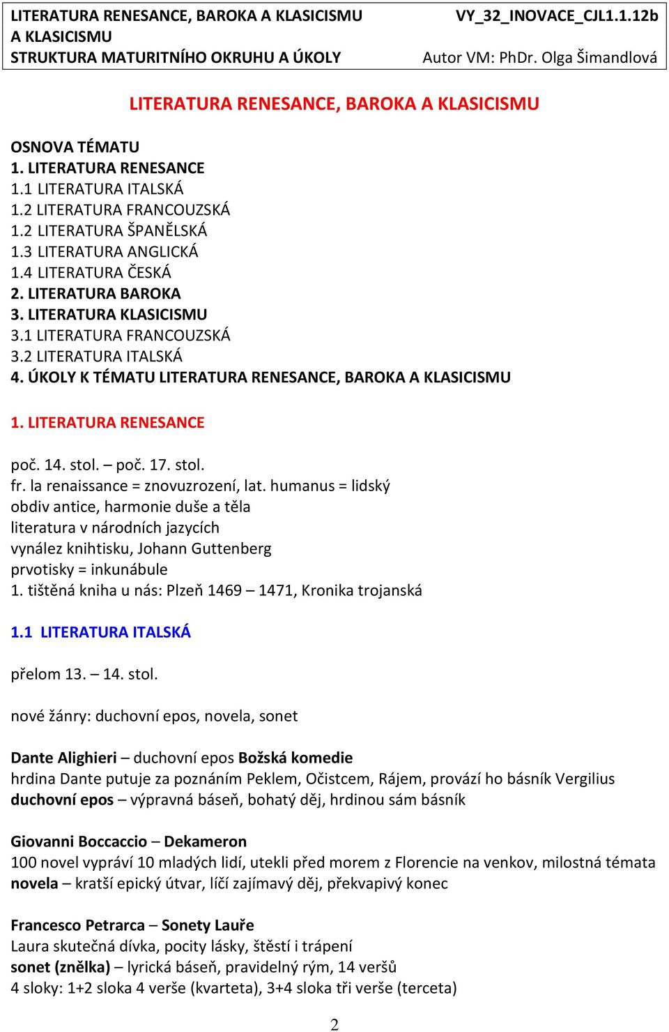 stol. fr. la renaissance = znovuzrození, lat. humanus = lidský obdiv antice, harmonie duše a těla literatura v národních jazycích vynález knihtisku, Johann Guttenberg prvotisky = inkunábule 1.