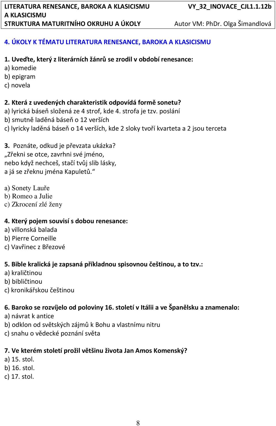 poslání b) smutně laděná báseň o 12 verších c) lyricky laděná báseň o 14 verších, kde 2 sloky tvoří kvarteta a 2 jsou terceta 3. Poznáte, odkud je převzata ukázka?