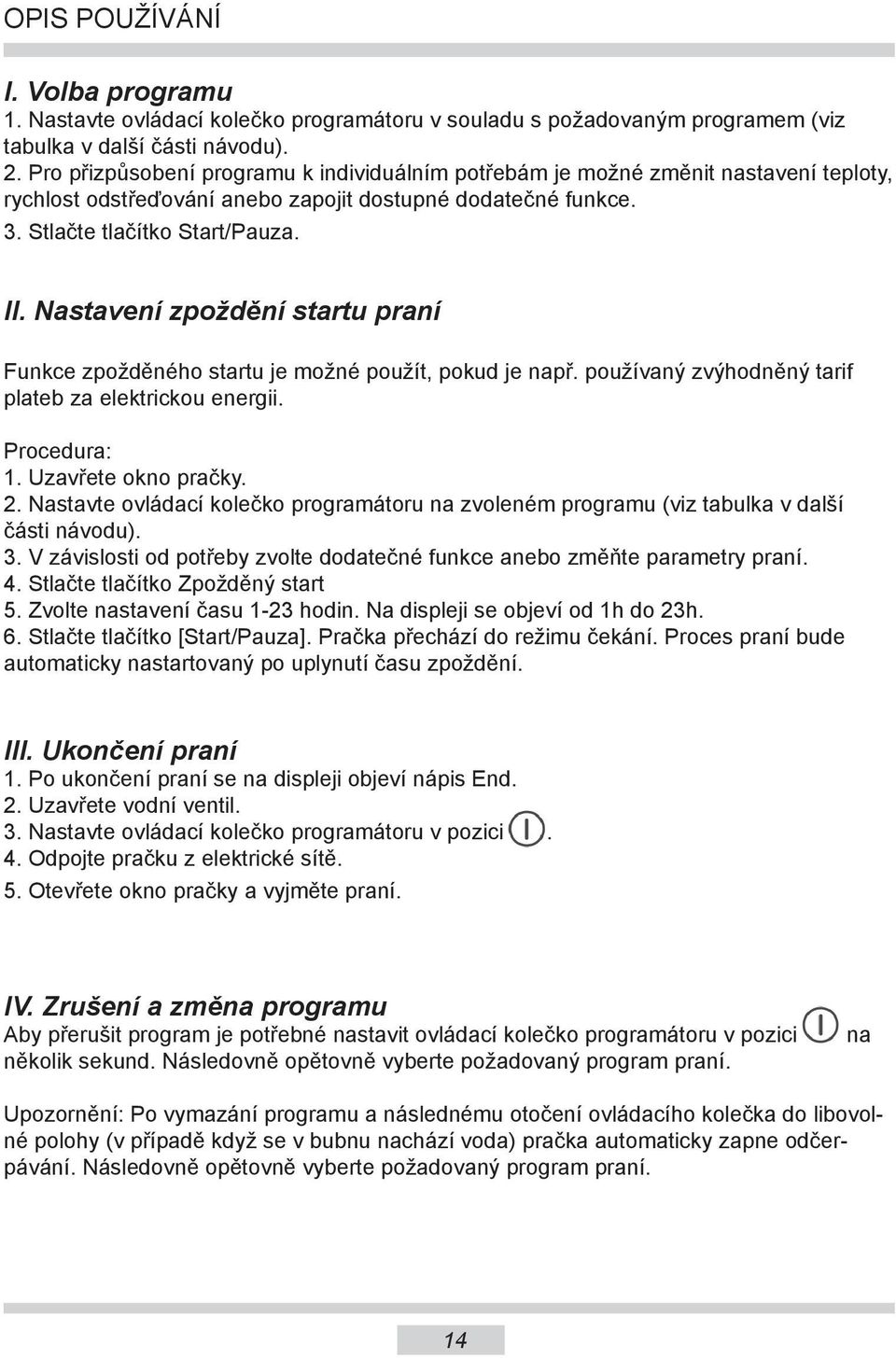 Nastavení zpoždění startu praní Funkce zpožděného startu je možné použít, pokud je např. používaný zvýhodněný tarif plateb za elektrickou energii. Procedura: 1. Uzavřete okno pračky. 2.