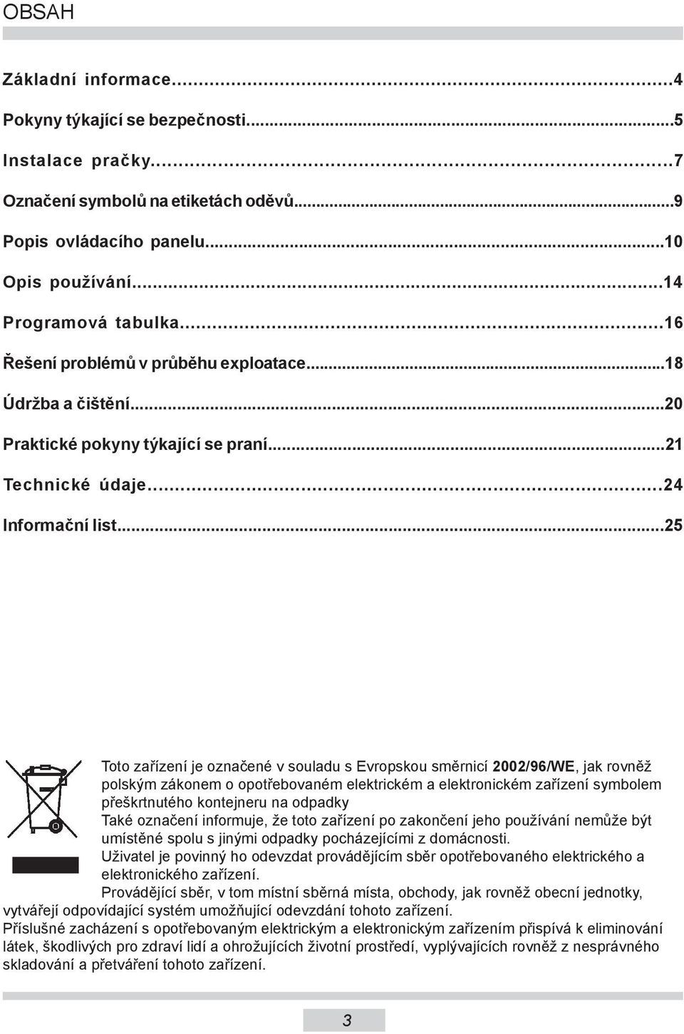 ..25 Toto zařízení je označené v souladu s Evropskou směrnicí 2002/96/WE, jak rovněž polským zákonem o opotřebovaném elektrickém a elektronickém zařízení symbolem přeškrtnutého kontejneru na odpadky