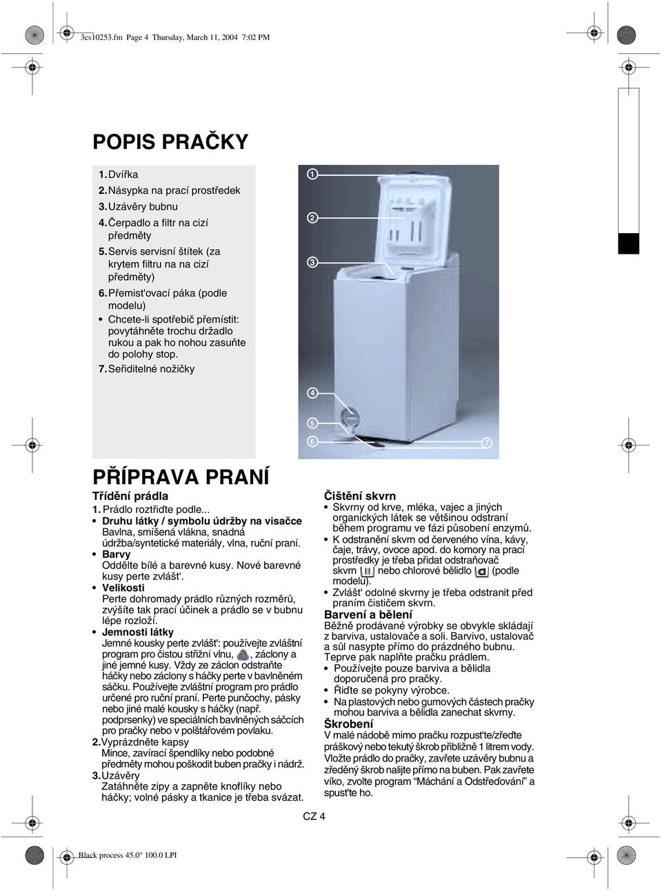 7.Seřiditelné nožičky 1 2 3 1 2 3 4 4 5 5 7 6 6 7 PŘÍPRAVA PRANÍ Třídění prádla 1. Prádlo roztřiďte podle.