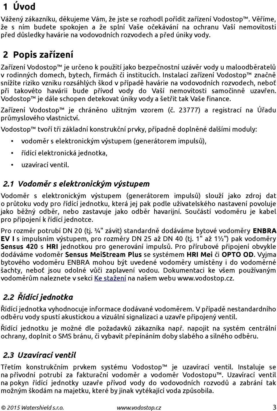 2 Popis zařízení Zařízení Vodostop je určeno k použití jako bezpečnostní uzávěr vody u maloodběratelů v rodinných domech, bytech, firmách či institucích.