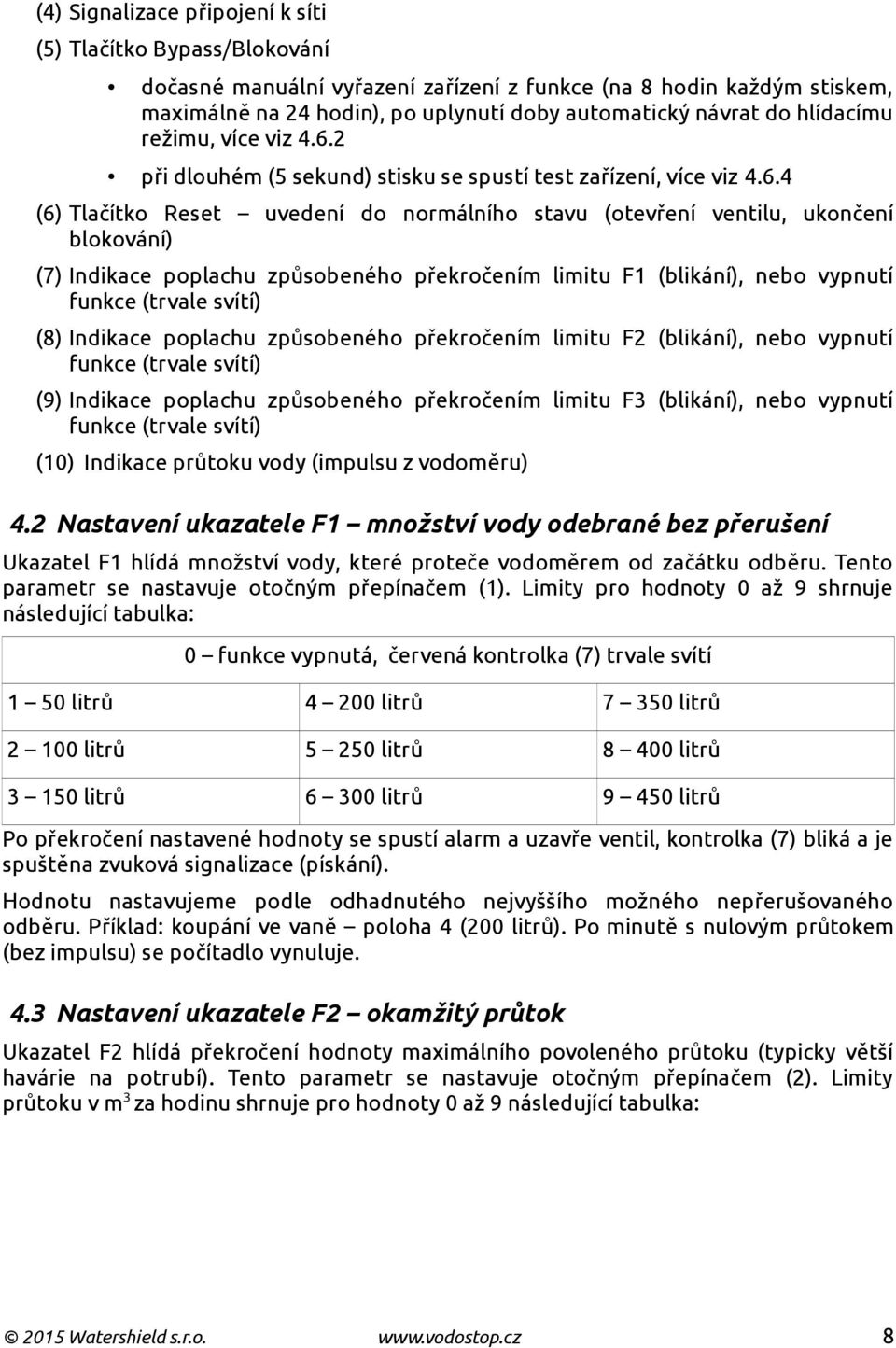 2 při dlouhém (5 sekund) stisku se spustí test zařízení, více viz 4.6.