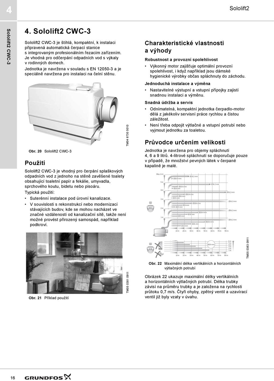20 CWC- Použití CWC- je vhodný pro čerpání splaškových odpadních vod z jednoho na stěně zavěšené toalety obsahující toaletní papír a fekálie, umyvadla, sprchového koutu, bidetu nebo pisoáru.