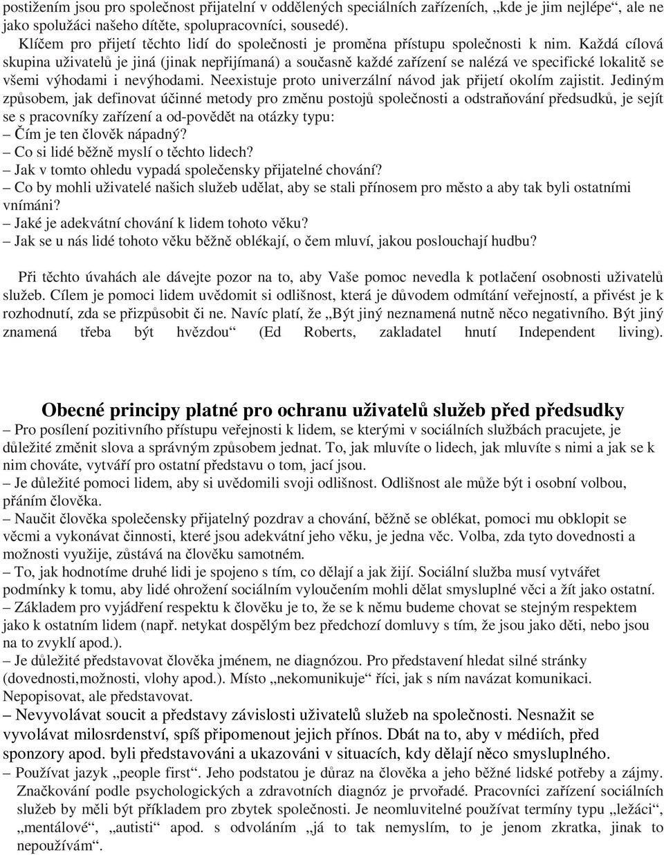 Každá cílová skupina uživatel je jiná (jinak nepijímaná) a souasn každé zaízení se nalézá ve specifické lokalit se všemi výhodami i nevýhodami.