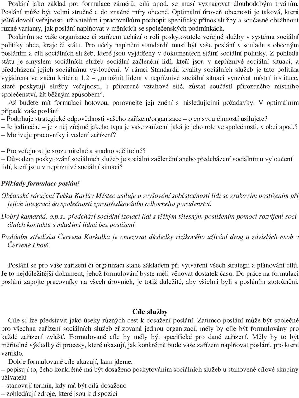 spoleenských podmínkách. Posláním se vaše organizace i zaízení uchází o roli poskytovatele veejné služby v systému sociální politiky obce, kraje i státu.