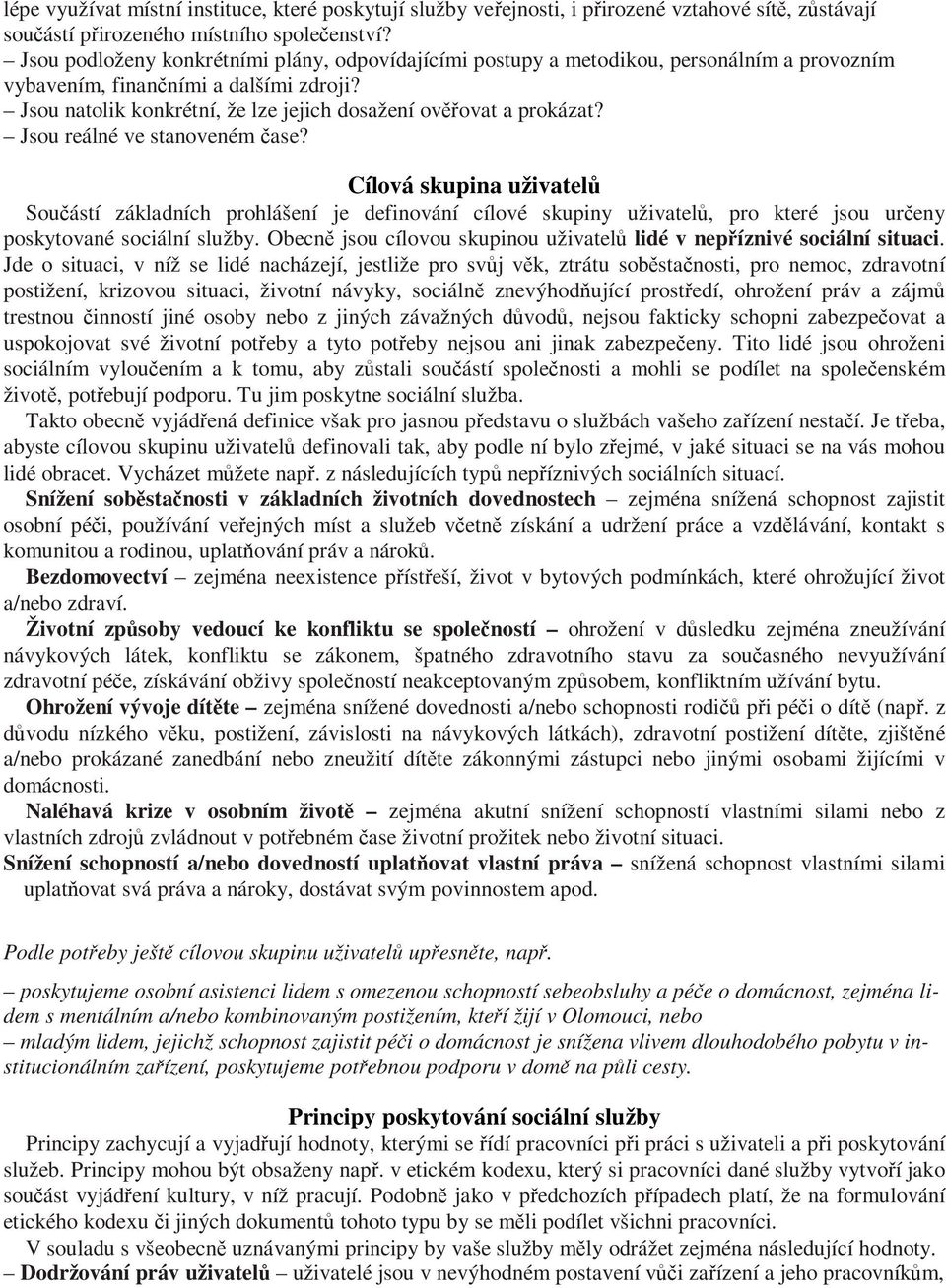 Jsou reálné ve stanoveném ase? Cílová skupina uživatel Souástí základních prohlášení je definování cílové skupiny uživatel, pro které jsou ureny poskytované sociální služby.