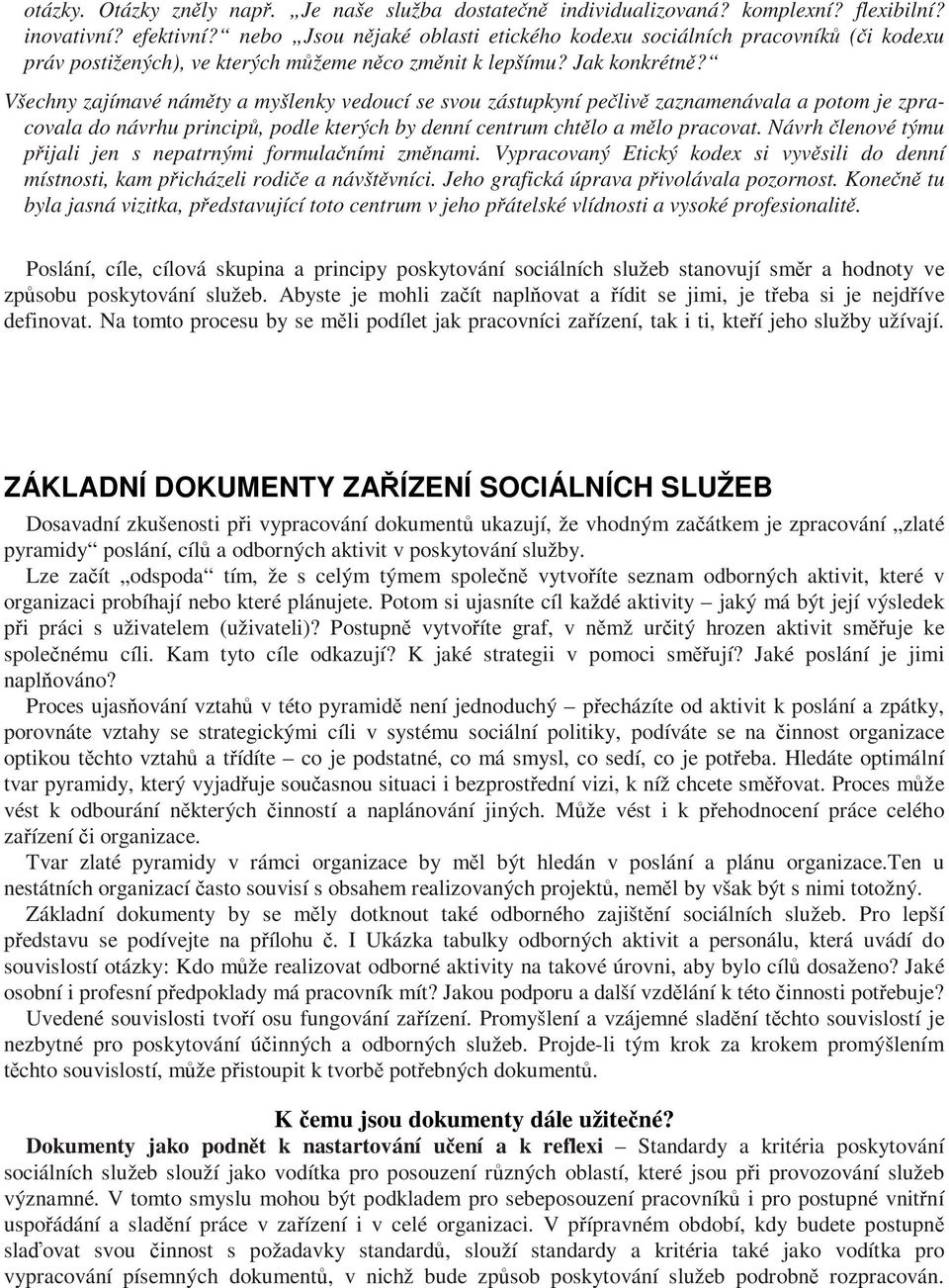 Všechny zajímavé námty a myšlenky vedoucí se svou zástupkyní peliv zaznamenávala a potom je zpracovala do návrhu princip, podle kterých by denní centrum chtlo a mlo pracovat.