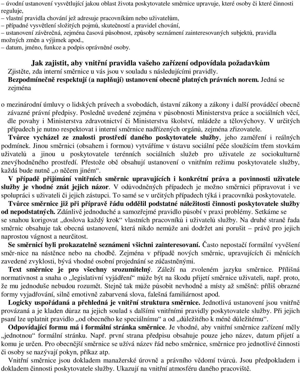 , datum, jméno, funkce a podpis oprávnné osoby. Jak zajistit, aby vnitní pravidla vašeho zaízení odpovídala požadavkm Zjistte, zda interní smrnice u vás jsou v souladu s následujícími pravidly.