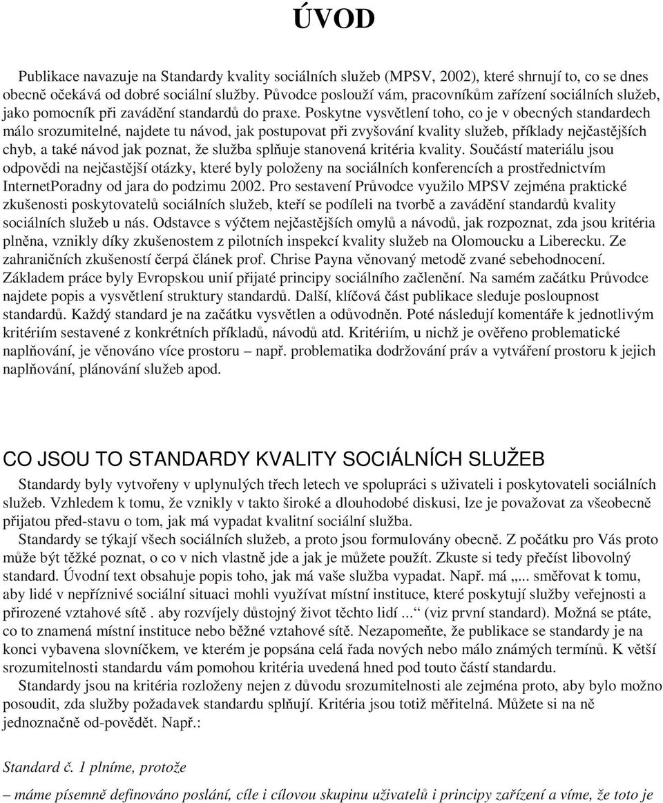 Poskytne vysvtlení toho, co je v obecných standardech málo srozumitelné, najdete tu návod, jak postupovat pi zvyšování kvality služeb, píklady nejastjších chyb, a také návod jak poznat, že služba