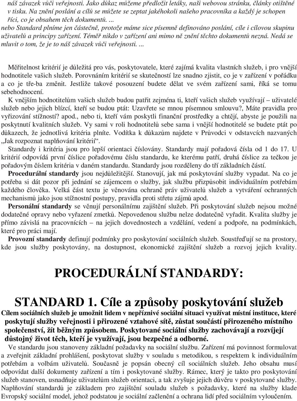 ... nebo Standard plníme jen ásten, protože máme sice písemn definováno poslání, cíle i cílovou skupinu uživatel a principy zaízení. Tém nikdo v zaízení ani mimo n znní tchto dokument nezná.