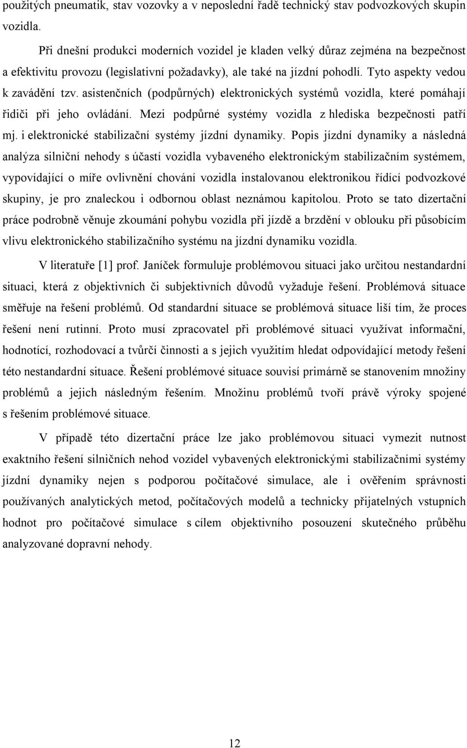 asistenčních (podpůrných) elektronických systémů vozidla, které pomáhají řidiči při jeho ovládání. Mezi podpůrné systémy vozidla z hlediska bezpečnosti patří mj.