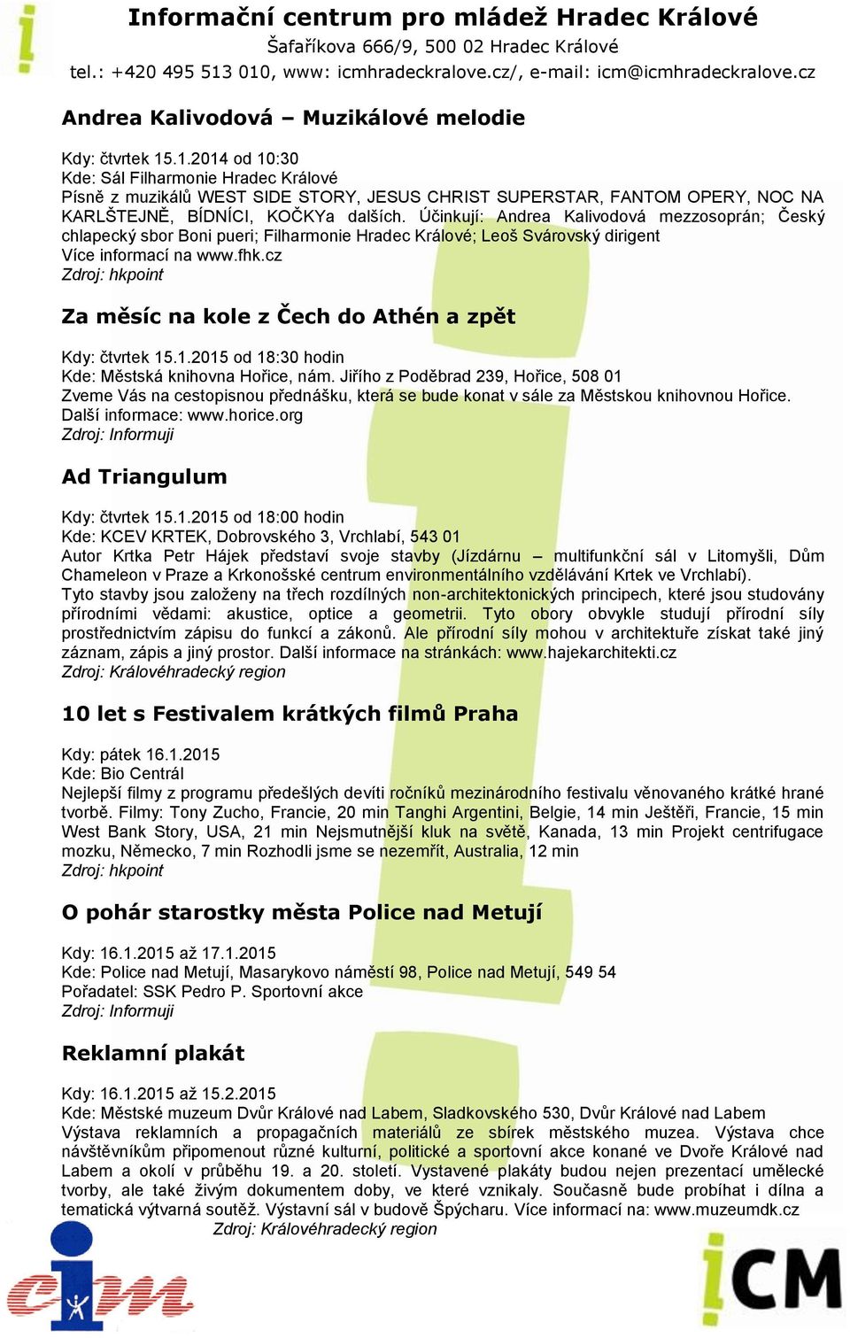 Účinkují: Andrea Kalivodová mezzosoprán; Český chlapecký sbor Boni pueri; Filharmonie Hradec Králové; Leoš Svárovský dirigent Více informací na www.fhk.