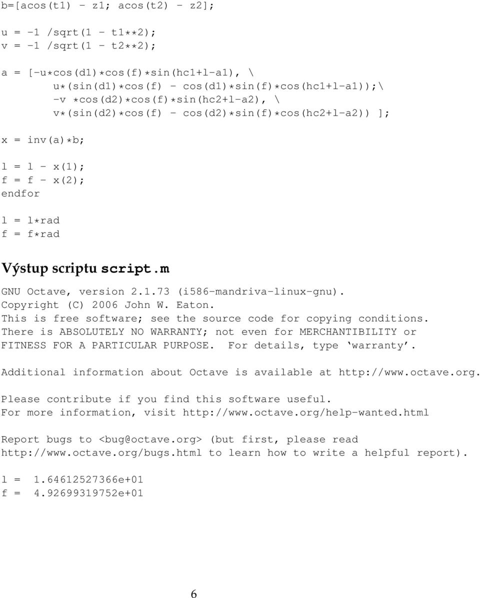 m GNU Octave, version 2.1.73 (i586-mandriva-linux-gnu). Copyright (C) 2006 John W. Eaton. This is free software; see the source code for copying conditions.