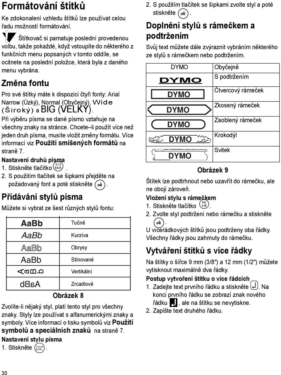 vybrána. Změna fontu Pro své štítky máte k dispozici čtyři fonty: Arial Narrow (Úzký), Normal (Obyčejný), Wide (Široký) a BIG (VELKÝ).