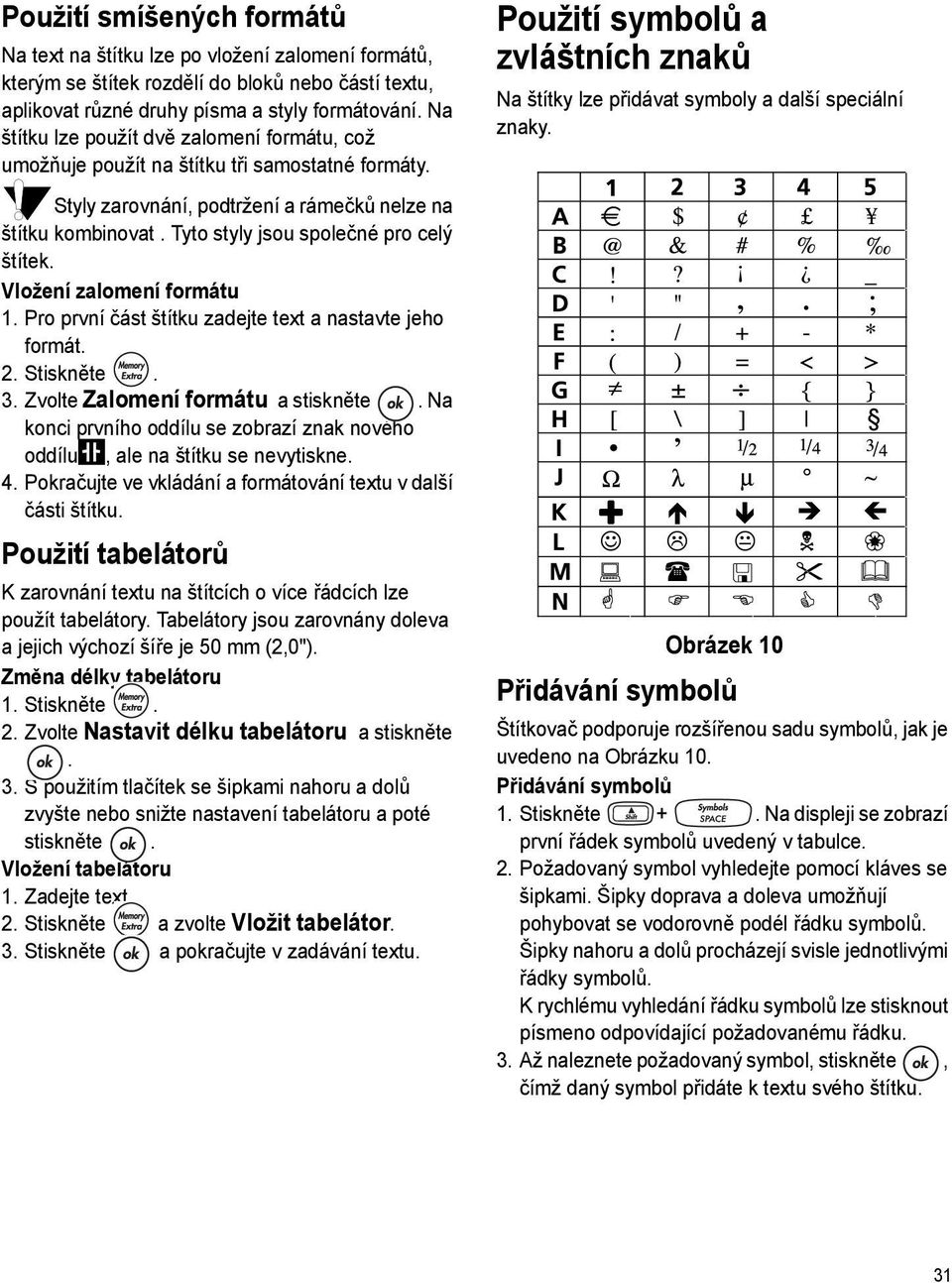 Tyto styly jsou společné pro celý štítek. Vložení zalomení formátu 1. Pro první část štítku zadejte text a nastavte jeho formát. 2. Stiskněte. 3. Zvolte Zalomení formátu a stiskněte.