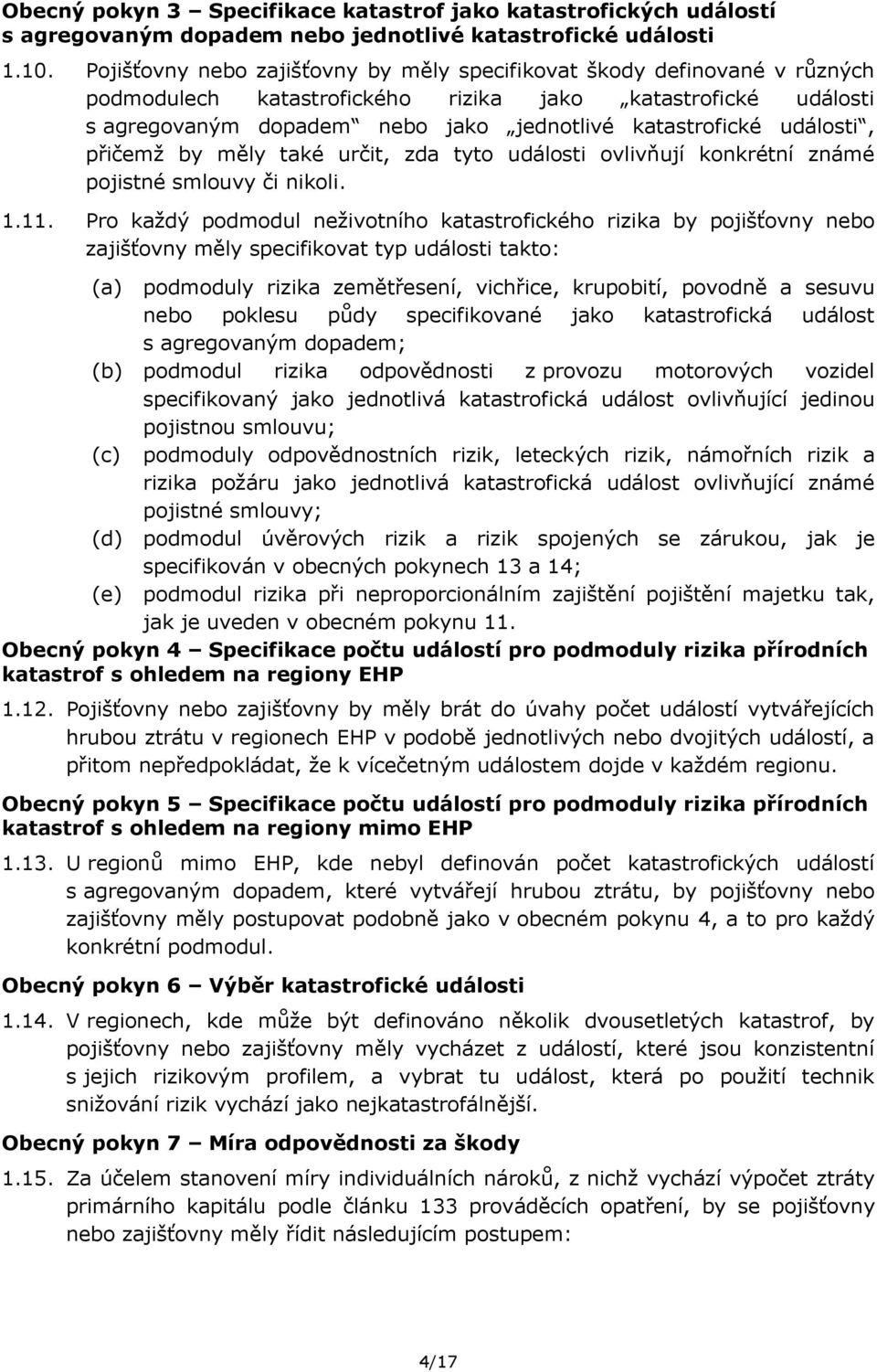 události, přičemž by měly také určit, zda tyto události ovlivňují konkrétní známé pojistné smlouvy či nikoli. 1.11.