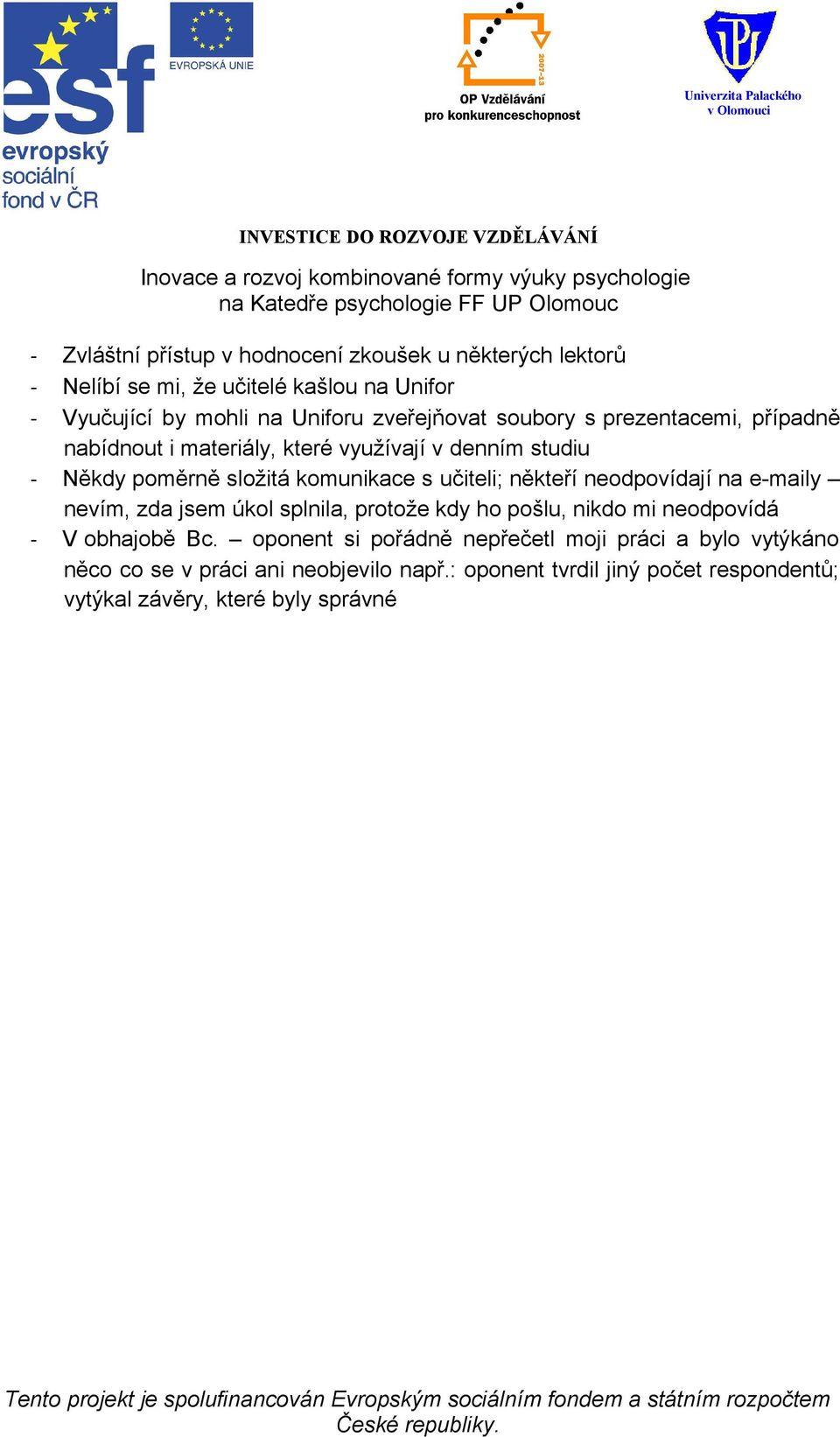 učiteli; někteří neodpovídají na e-maily nevím, zda jsem úkol splnila, protože kdy ho pošlu, nikdo mi neodpovídá - V obhajobě Bc.