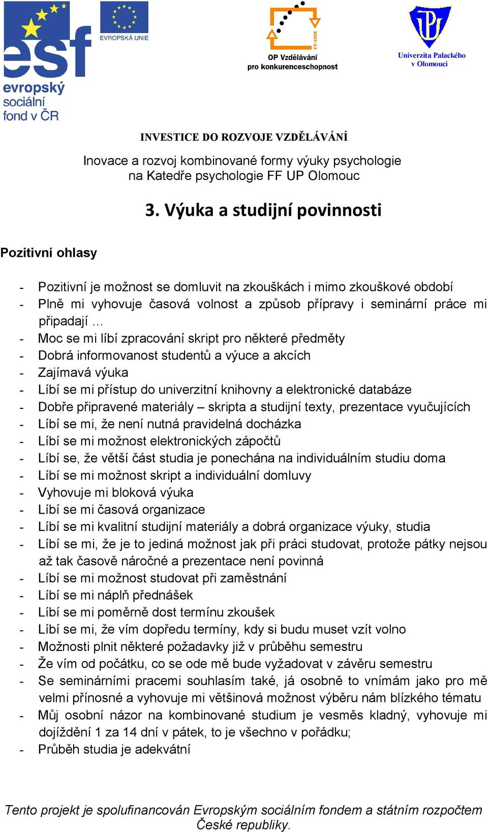 - Dobře připravené materiály skripta a studijní texty, prezentace vyučujících - Líbí se mi, že není nutná pravidelná docházka - Líbí se mi možnost elektronických zápočtů - Líbí se, že větší část