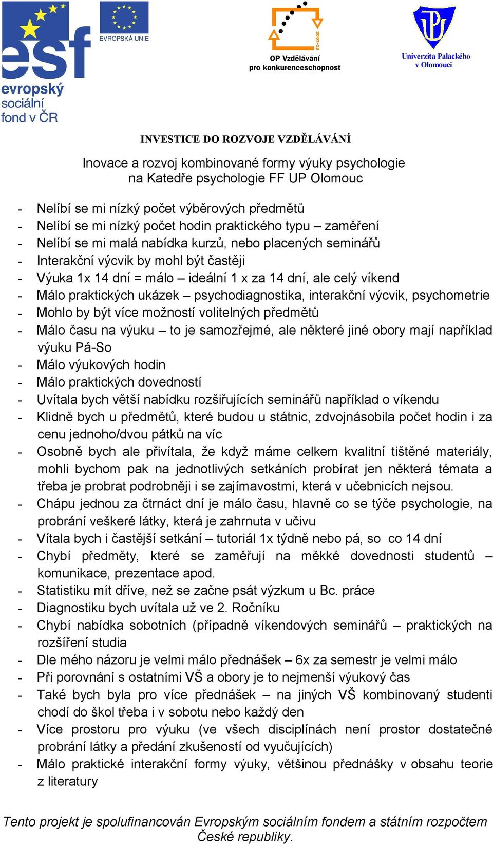 - Málo času na výuku to je samozřejmé, ale některé jiné obory mají například výuku Pá-So - Málo výukových hodin - Málo praktických dovedností - Uvítala bych větší nabídku rozšiřujících seminářů