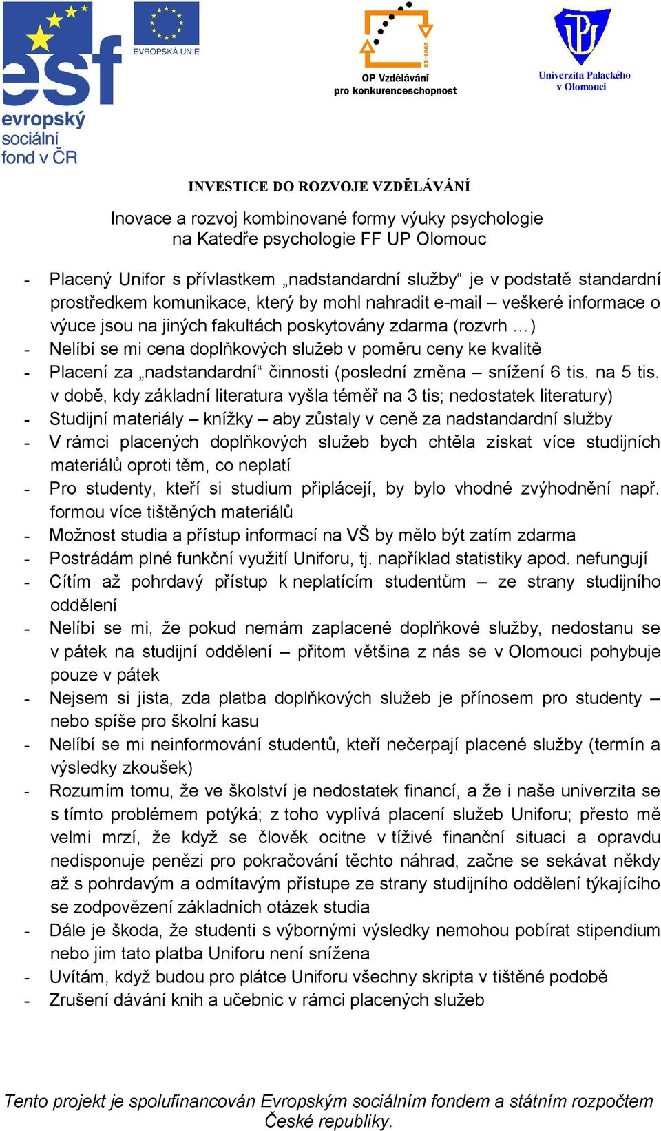 v době, kdy základní literatura vyšla téměř na 3 tis; nedostatek literatury) - Studijní materiály knížky aby zůstaly v ceně za nadstandardní služby - V rámci placených doplňkových služeb bych chtěla