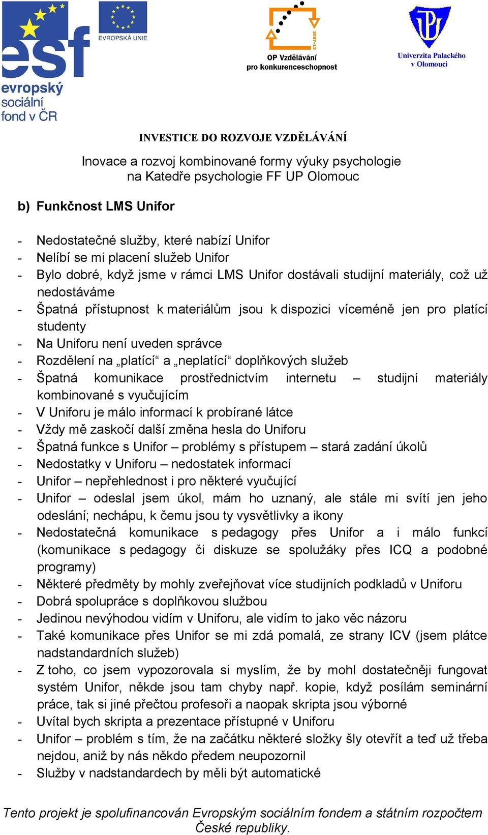 prostřednictvím internetu studijní materiály kombinované s vyučujícím - V Uniforu je málo informací k probírané látce - Vždy mě zaskočí další změna hesla do Uniforu - Špatná funkce s Unifor problémy