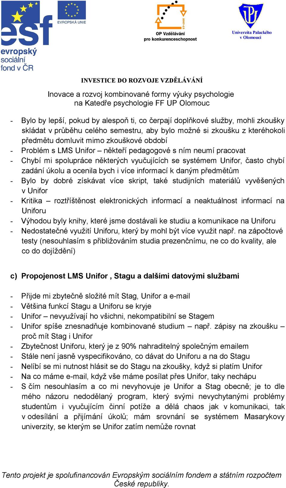 - Bylo by dobré získávat více skript, také studijních materiálů vyvěšených v Unifor - Kritika roztříštěnost elektronických informací a neaktuálnost informací na Uniforu - Výhodou byly knihy, které