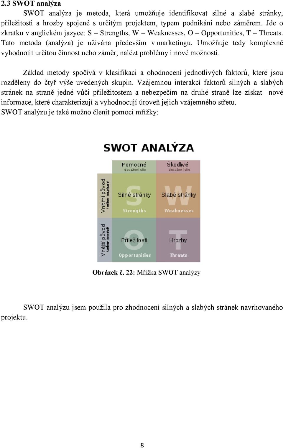 Umožňuje tedy komplexně vyhodnotit určitou činnost nebo záměr, nalézt problémy i nové možnosti.