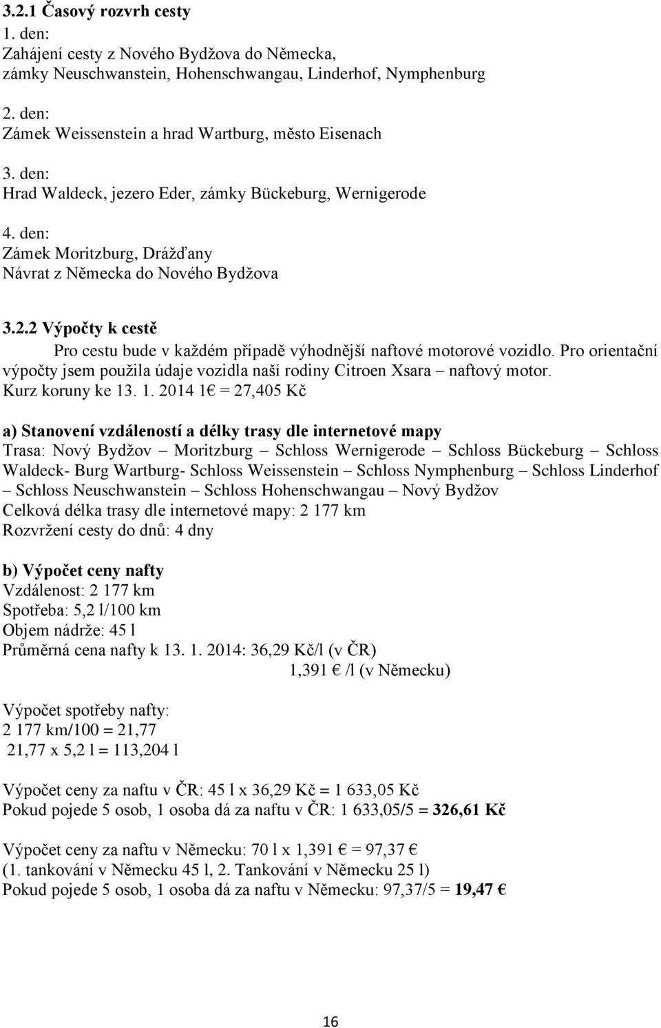 2 Výpočty k cestě Pro cestu bude v každém případě výhodnější naftové motorové vozidlo. Pro orientační výpočty jsem použila údaje vozidla naší rodiny Citroen Xsara naftový motor. Kurz koruny ke 13
