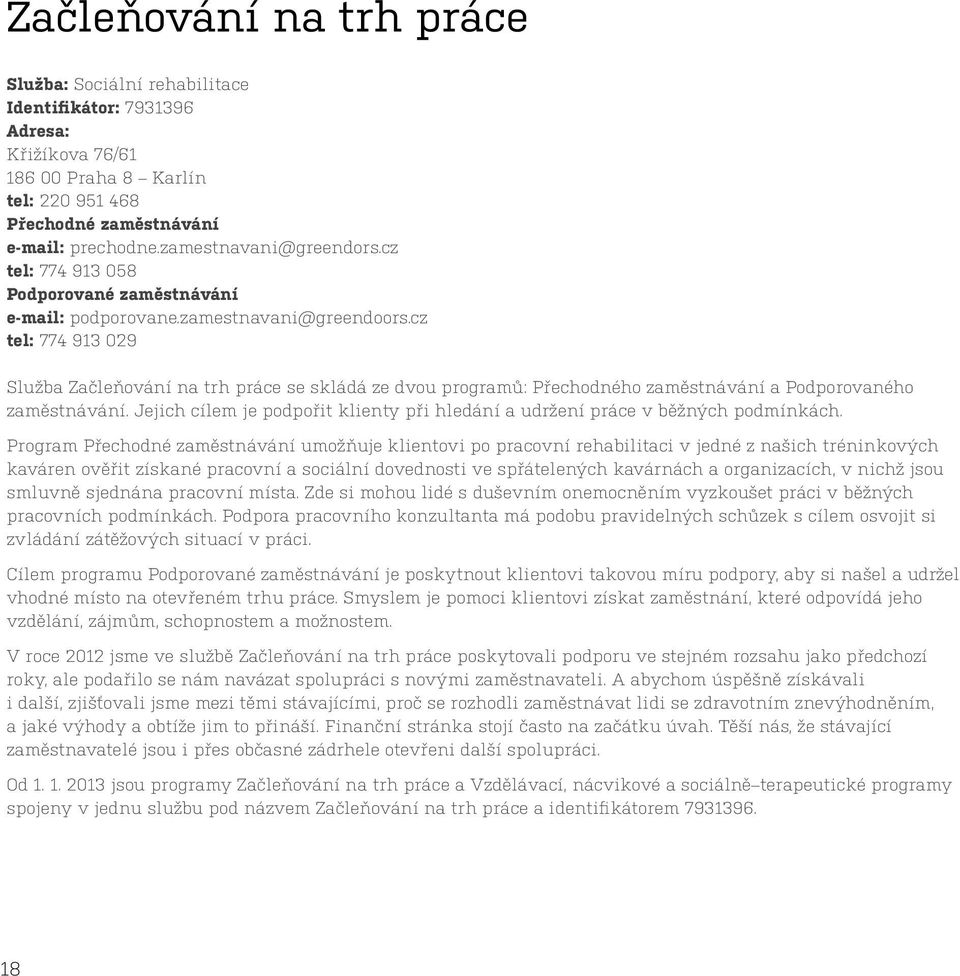 cz tel: 774 913 029 Služba Začleňování na trh práce se skládá ze dvou programů: Přechodného zaměstnávání a Podporovaného zaměstnávání.