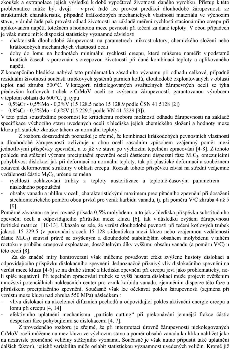 stavu, v druhé řadě pak provést odhad životnosti na základě měření rychlosti stacionárního creepu při aplikovaném napětí, totožném s hodnotou meze pevnosti při tečení za dané teploty.