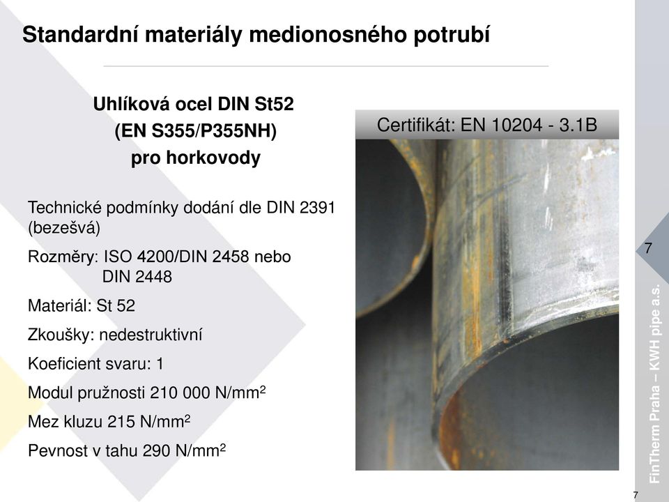 1B Technické podmínky dodání dle DIN 2391 (bezešvá) Rozměry: ISO 4200/DIN 2458 nebo DIN