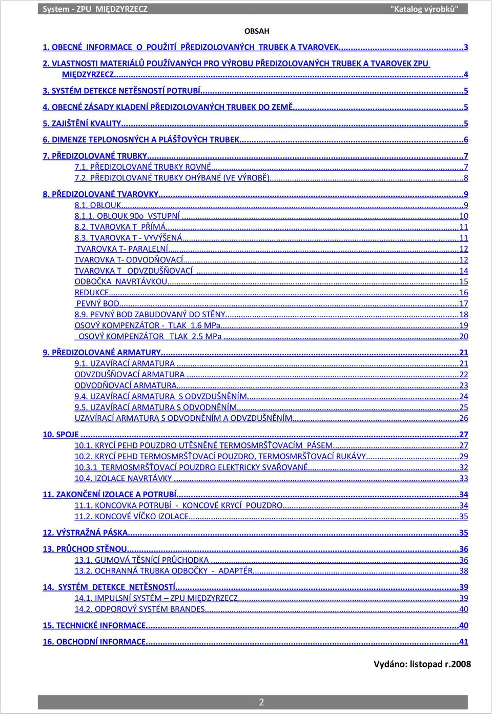 ZAJIŠTĚNÍ KVAITY...5 6. DIMENZE TEPONOSNÝCH A PÁŠŤOVÝCH TRUBEK...6 7. PŘEDIZOOVANÉ TRUBKY...7 7.1. PŘEDIZOOVANÉ TRUBKY ROVNÉ...7 7.. PŘEDIZOOVANÉ TRUBKY OHÝBANÉ (VE VÝROBĚ)...8 8.