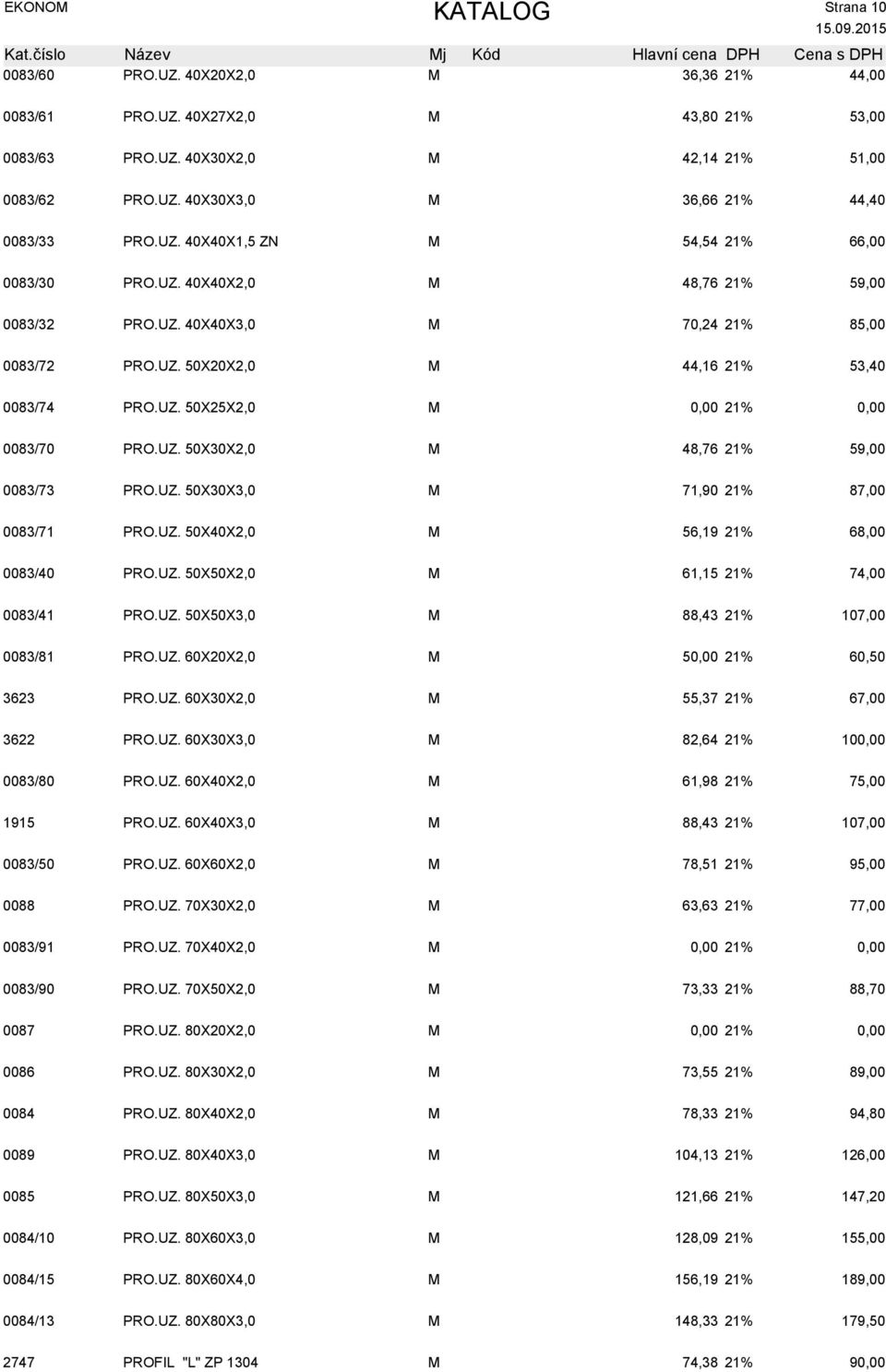 UZ. 50X30X2,0 M 48,76 21% 59,00 0083/73 PRO.UZ. 50X30X3,0 M 71,90 21% 87,00 0083/71 PRO.UZ. 50X40X2,0 M 56,19 21% 68,00 0083/40 PRO.UZ. 50X50X2,0 M 61,15 21% 74,00 0083/41 PRO.UZ. 50X50X3,0 M 88,43 21% 107,00 0083/81 PRO.