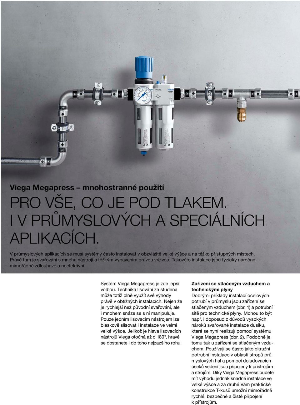 Takovéto instalace jsou fyzicky náročné, mimořádně zdlouhavé a neefektivní. Systém Viega Megapress je zde lepší volbou.