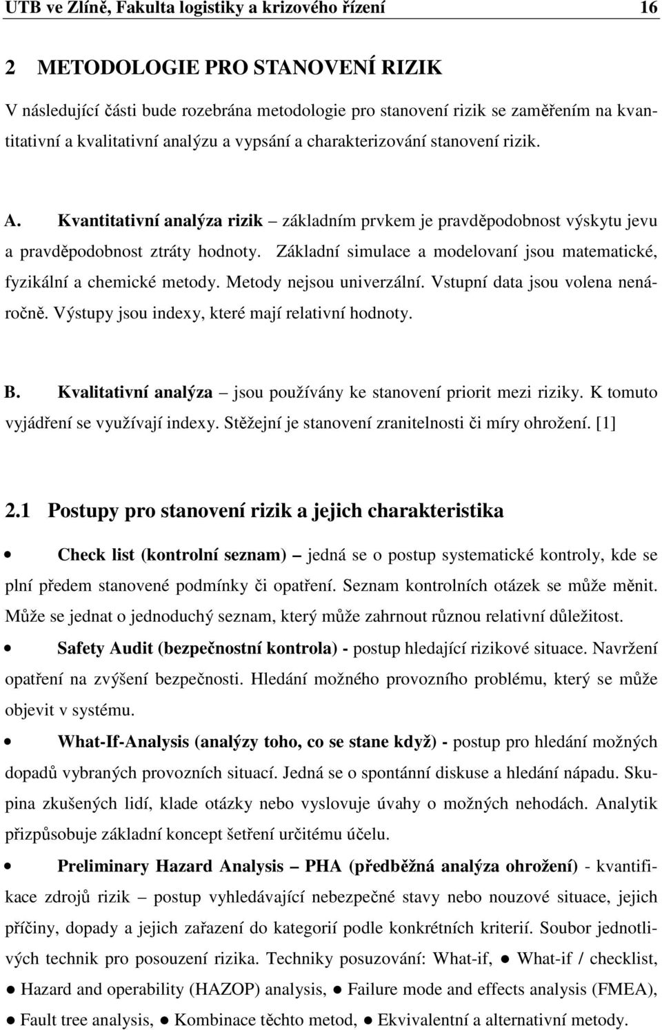 Základní simulace a modelovaní jsou matematické, fyzikální a chemické metody. Metody nejsou univerzální. Vstupní data jsou volena nenáročně. Výstupy jsou indexy, které mají relativní hodnoty. B.