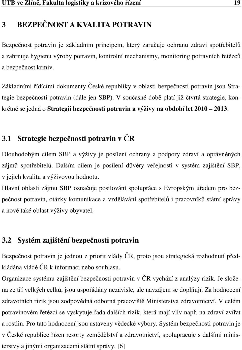 Základními řídícími dokumenty České republiky v oblasti bezpečnosti potravin jsou Strategie bezpečnosti potravin (dále jen SBP).