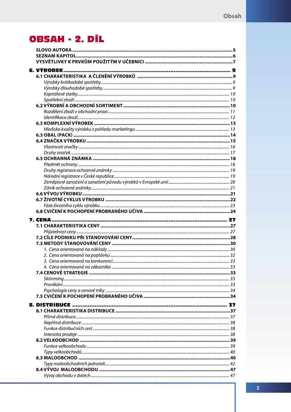 3 KOMPLEXNÍ VÝROBEK...13 Hledisko kvality výrobku z pohledu marketingu... 13 6.3 OBAL (PACK)...14 6.4 ZNAČKA VÝROBKU...15 Vlastnosti značky... 16 Druhy značek... 17 6.5 OCHRANNÁ ZNÁMKA.