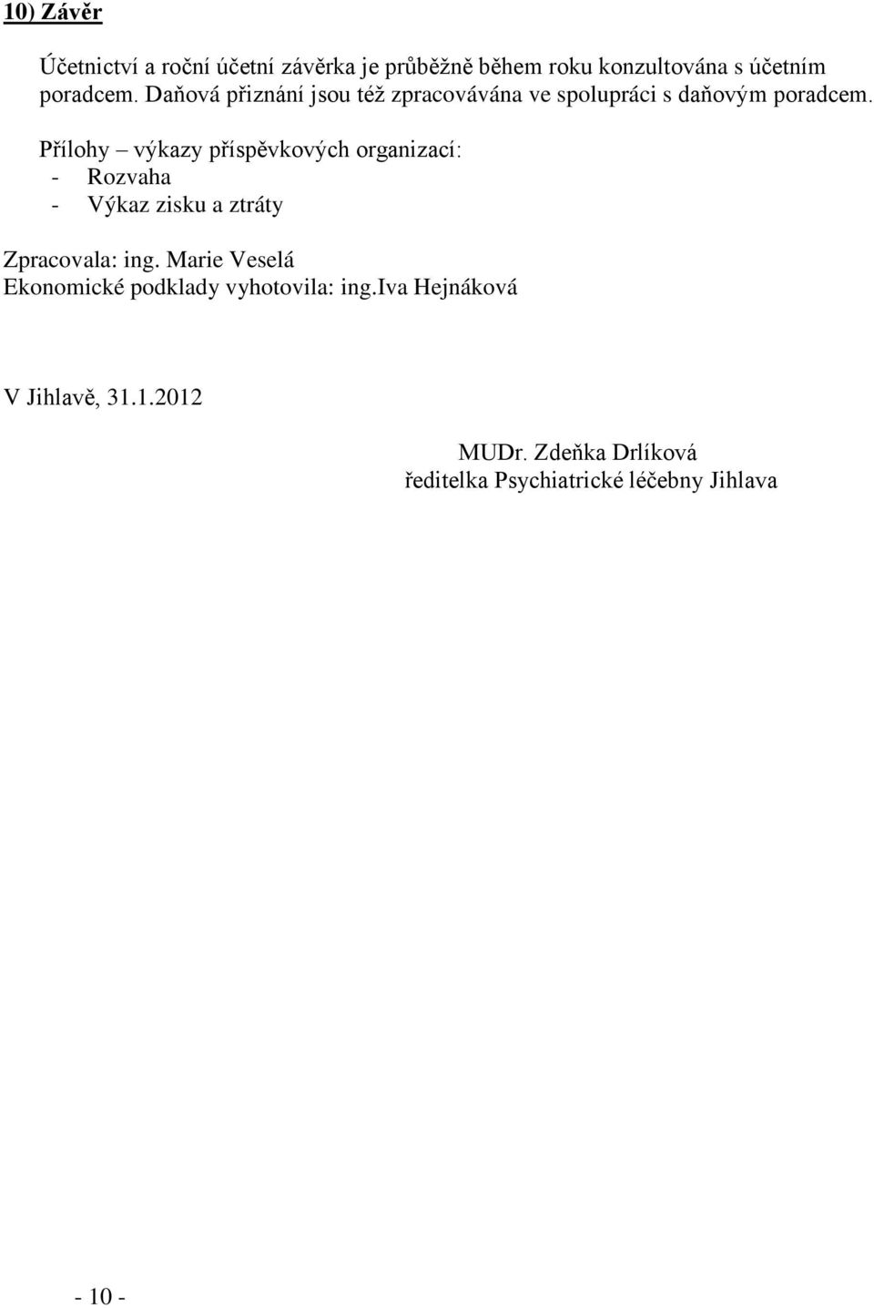 Přílohy výkazy příspěvkových organizací: - Rozvaha - Výkaz zisku a ztráty Zpracovala: ing.