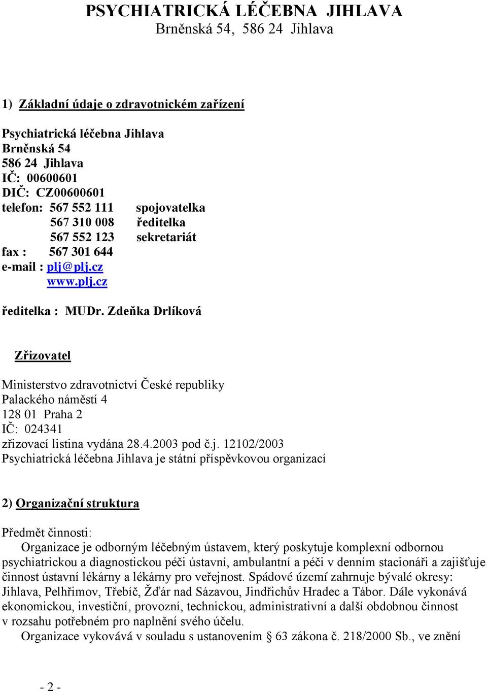 Zdeňka Drlíková Zřizovatel Ministerstvo zdravotnictví České republiky Palackého náměstí 4 128 01 Praha 2 IČ: 024341 zřizovací listina vydána 28.4.2003 pod č.j.