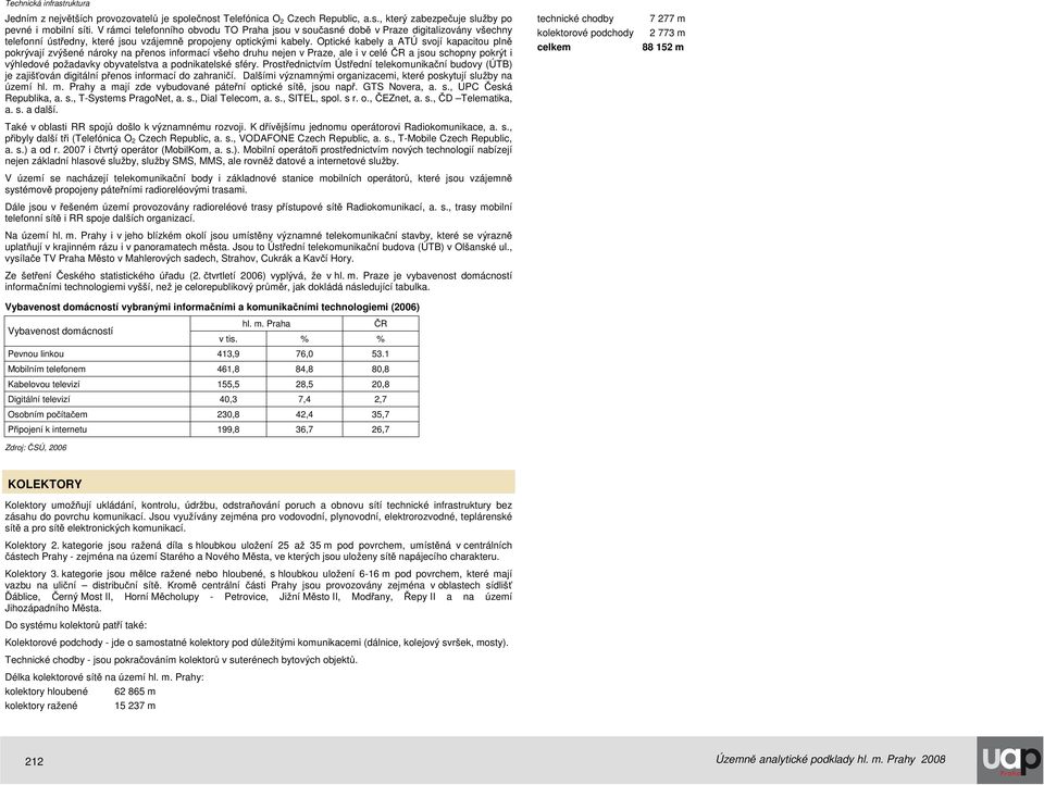Optické kabely a ATÚ svojí kapacitou plně pokrývají zvýšené nároky na přenos informací všeho druhu nejen v Praze, ale i v celé ČR a jsou schopny pokrýt i výhledové požadavky obyvatelstva a