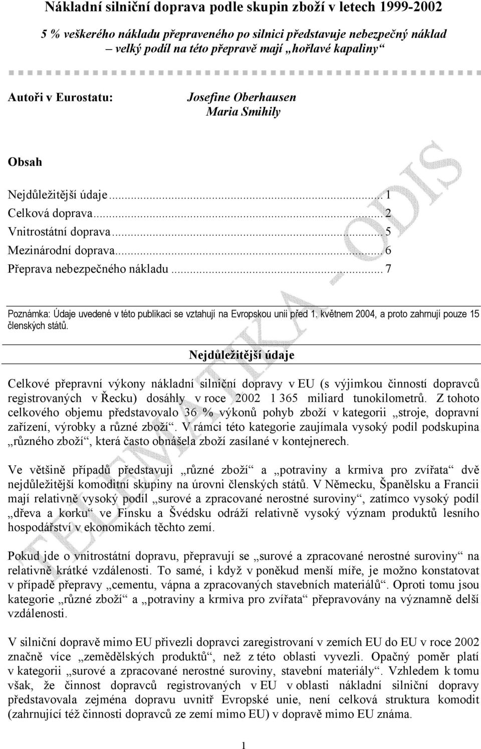 .. 7 Poznámka: Údaje uvedené v této publikaci se vztahují na Evropskou unii před 1. květnem 2004, a proto zahrnují pouze 15 členských států.