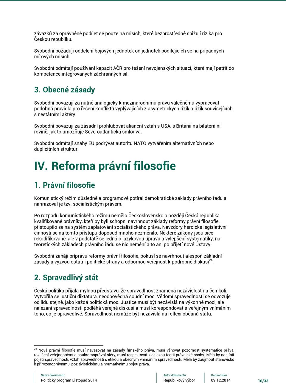 Svobodní odmítají používání kapacit AČR pro řešení nevojenských situací, které mají patřit do kompetence integrovaných záchranných sil. 3.