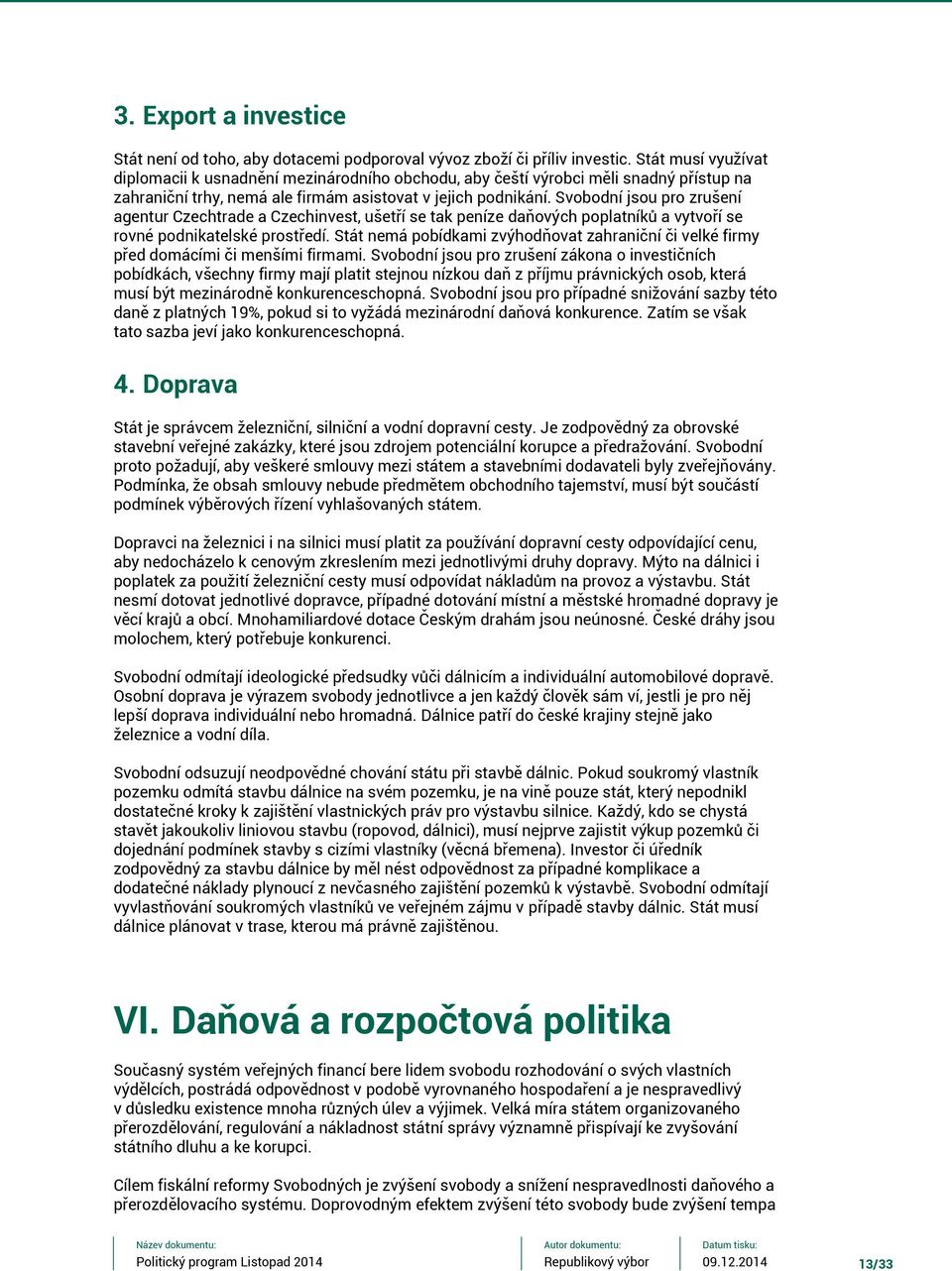 Svobodní jsou pro zrušení agentur Czechtrade a Czechinvest, ušetří se tak peníze daňových poplatníků a vytvoří se rovné podnikatelské prostředí.