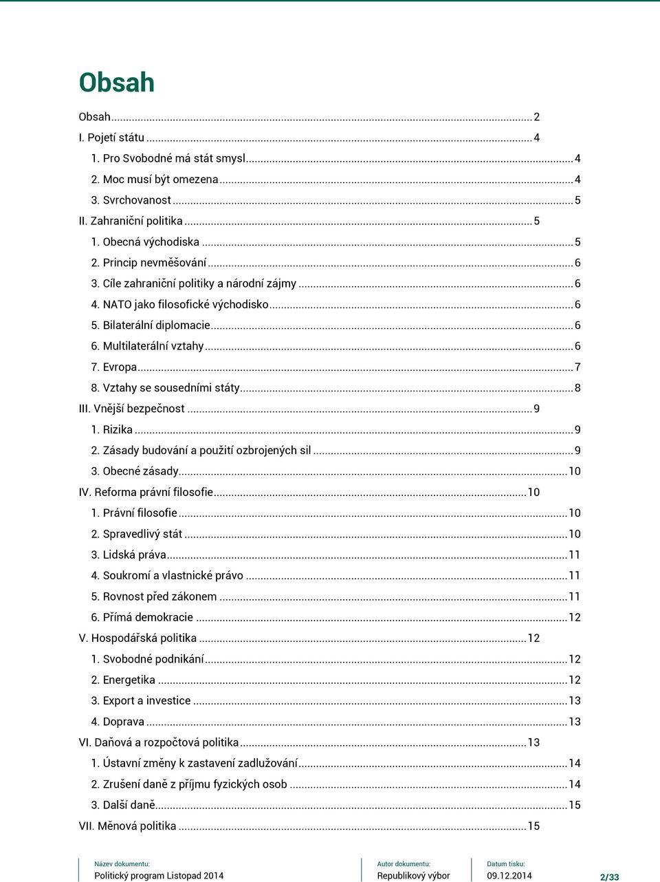 Vztahy se sousedními státy... 8 III. Vnější bezpečnost... 9 1. Rizika... 9 2. Zásady budování a použití ozbrojených sil... 9 3. Obecné zásady... 10 IV. Reforma právní filosofie... 10 1.