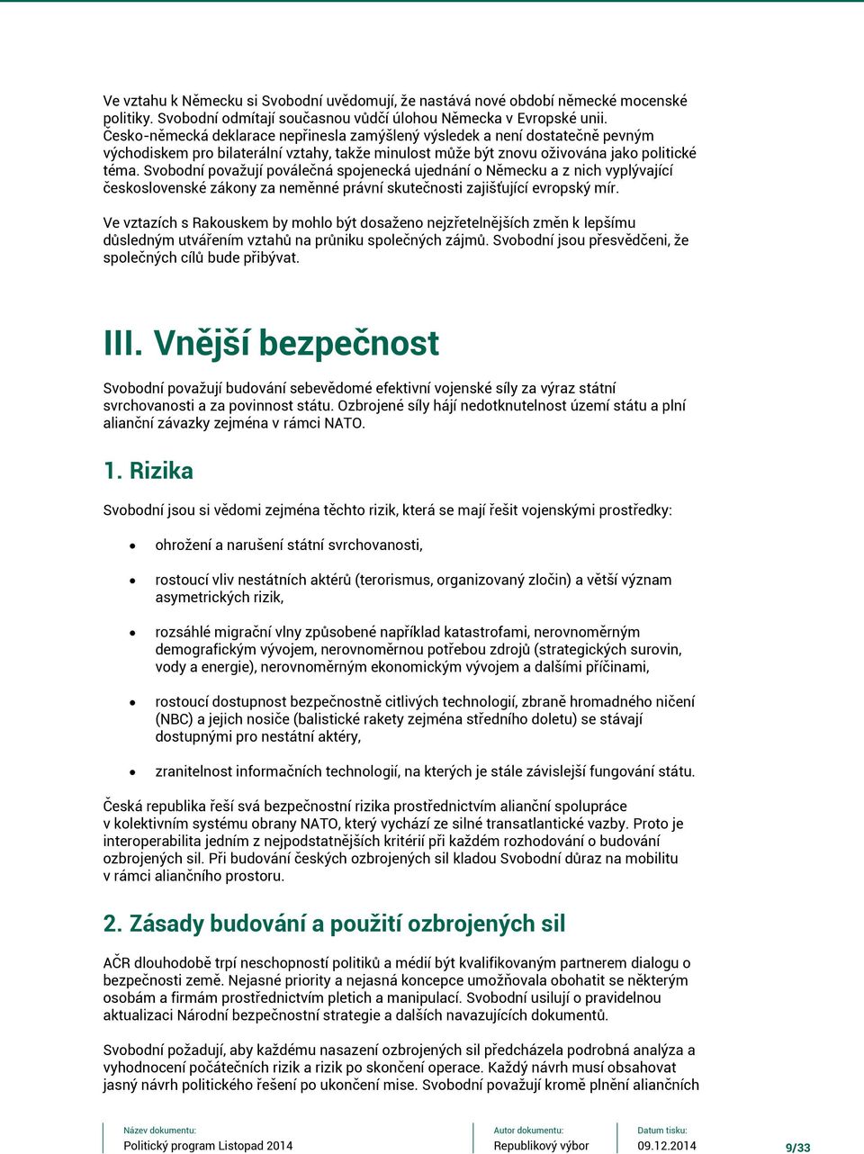 Svobodní považují poválečná spojenecká ujednání o Německu a z nich vyplývající československé zákony za neměnné právní skutečnosti zajišťující evropský mír.