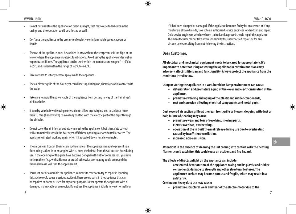 The use of the appliance must be avoided in areas where the temperature is too high or too low or where the appliance is subject to vibrations.