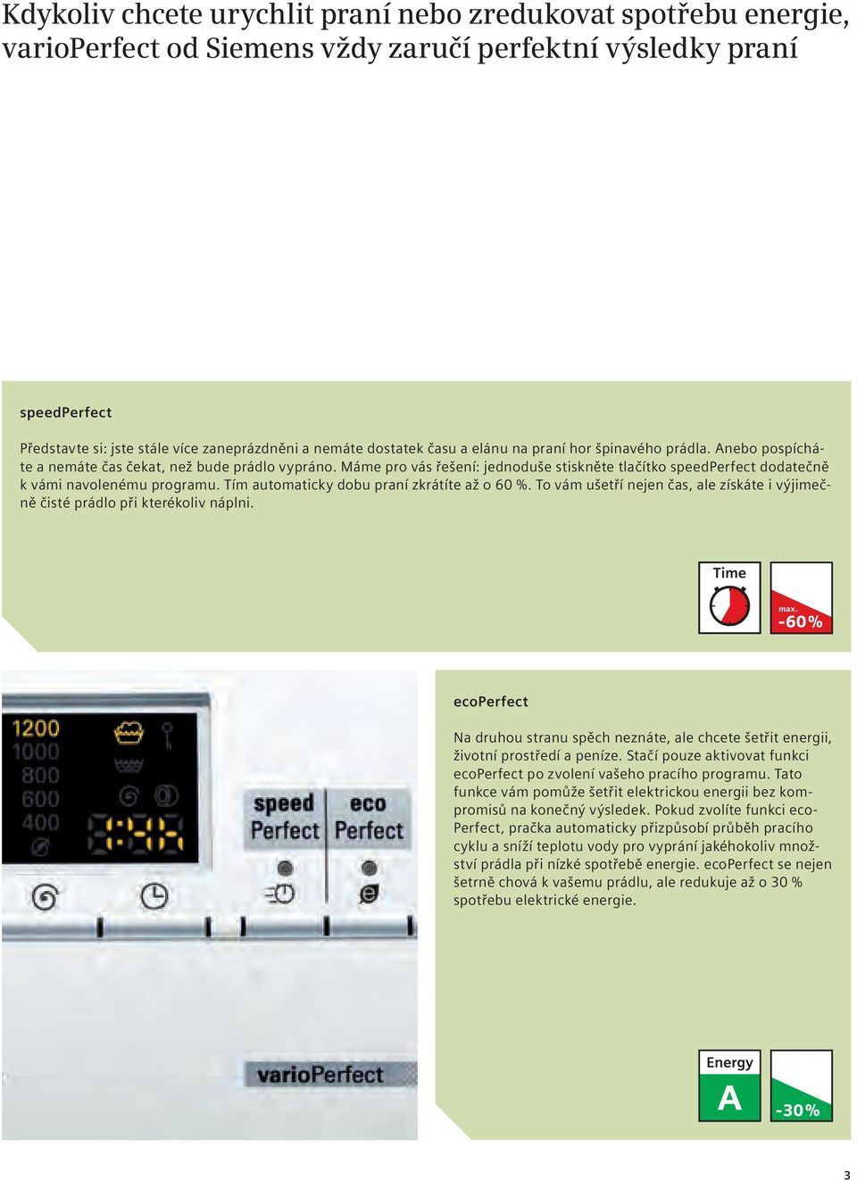 Máme pro vás řešení: jednoduše stiskněte tlačítko speedperfect dodatečně k vámi navolenému programu. Tím automaticky dobu praní zkrátíte až o 60 %.